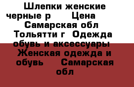 Шлепки женские черные р 38 › Цена ­ 300 - Самарская обл., Тольятти г. Одежда, обувь и аксессуары » Женская одежда и обувь   . Самарская обл.